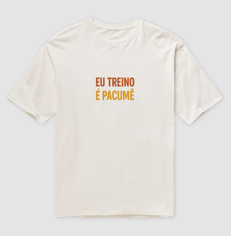 Camisa: EU TREINO É PACUMÊ