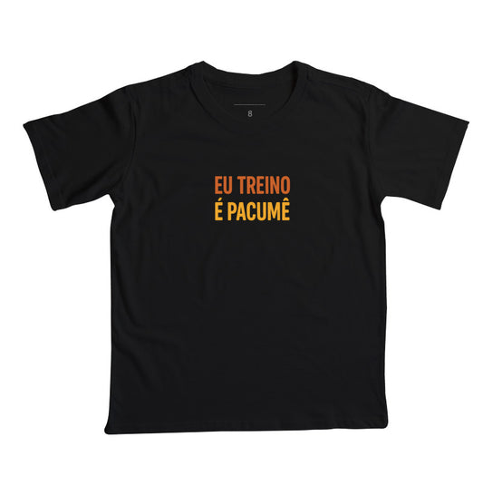 Camisa: EU TREINO É PACUMÊ