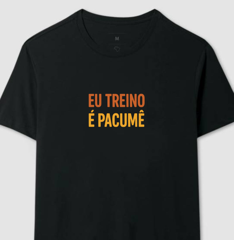 Camisa: EU TREINO É PACUMÊ