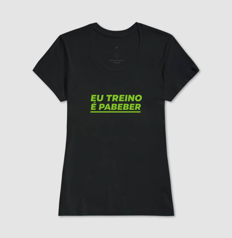 Camisa: EU TREINO É PABEBER