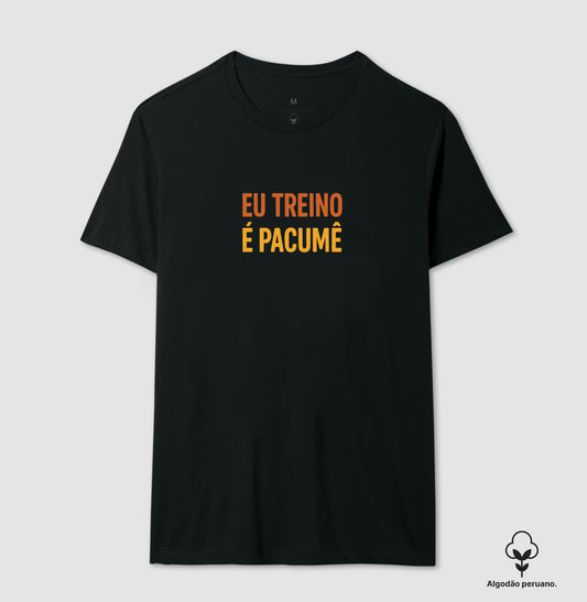 Camisa: EU TREINO É PACUMÊ