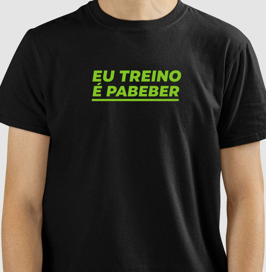 Camisa: EU TREINO É PABEBER